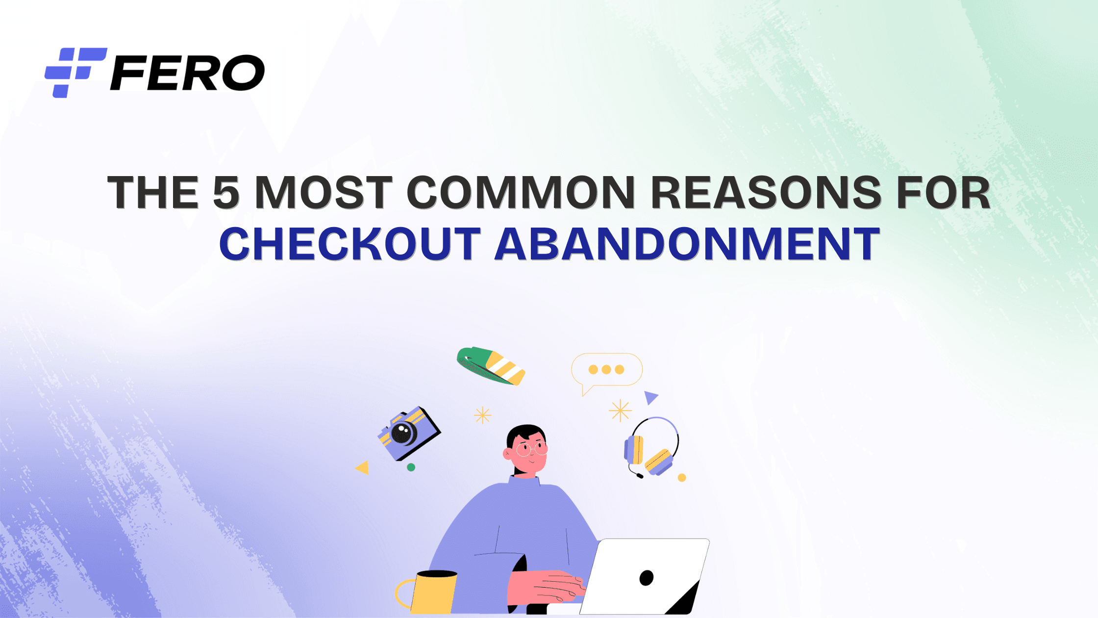 The 5 Most Common Reasons for Checkout Abandonment